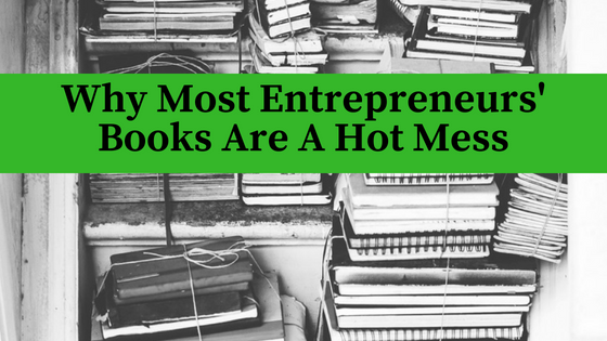 Why Most Entrepreneurs’ Books Are A Hot Mess